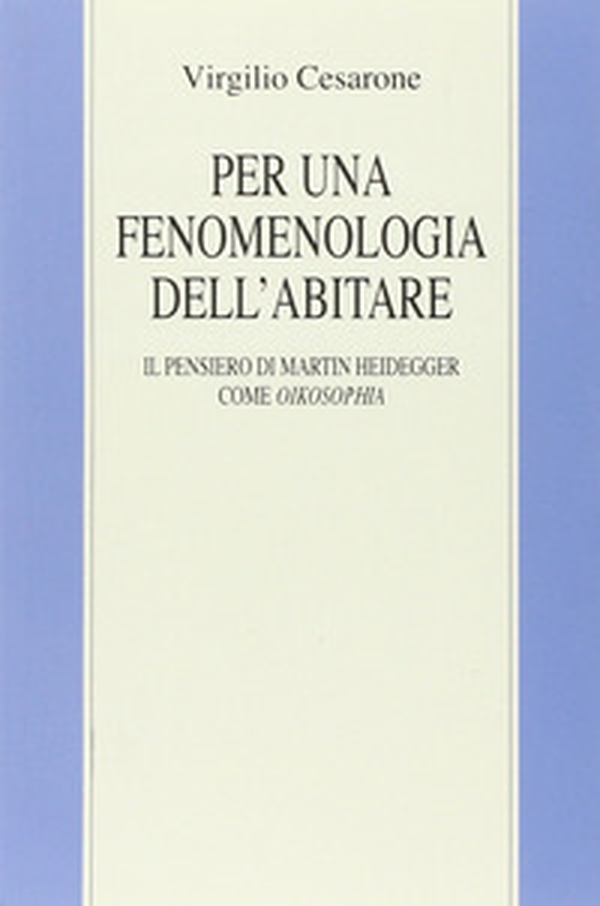 Per una fenomenologia dell'abitare. Il pensiero di Martin Heidegger come oikosophia - Librerie.coop Per una fenomenologia dell'abitare. Il pensiero di Martin Heidegger come oikosophia - Librerie.coop