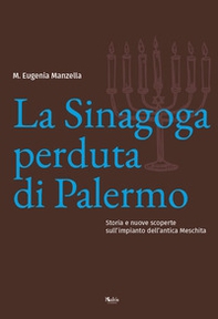 La sinagoga perduta di Palermo. Storia e nuove scoperte sull'impianto dell'antica Meschita - Librerie.coop