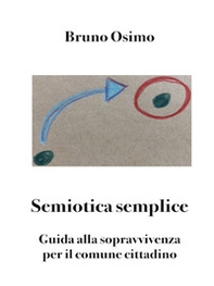 Semiotica semplice. Guida alla sopravvivenza per il comune cittadino - Librerie.coop Semiotica semplice. Guida alla sopravvivenza per il comune cittadino - Librerie.coop