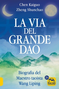 La via del Grande Dao. Biografia del Maestro taoista Wang Liping - Librerie.coop