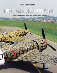 Frecce, saette, folgori e veltri. Storia critica dei Caccia italiani della seconda guerra mondiale - Librerie.coop