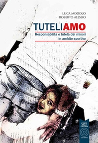 Tuteliamo. Responsabilità e tutela dei minori in ambito sportivo - Librerie.coop