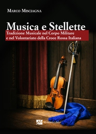 Musica e stellette. Tradizione musicale nel corpo militare e nel volontariato della Croce rossa italiana - Librerie.coop