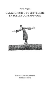 Gli Azionisti e l'8 settembre. La scelta consapevole - Librerie.coop