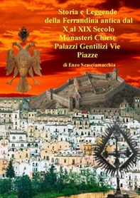 Storia e Leggende. di Monasteri, Chiese, Palazzi Gentilizi, Strade e Piazze della Ferrandina antica dal X al XIX Secolo - Librerie.coop