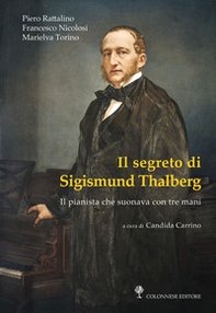Il segreto di Sigismund Thalberg. Il pianista che suonava con tre mani - Librerie.coop