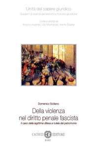Della violenza nel diritto penale fascista. Il caso della legittima difesa a tutela del patrimonio - Librerie.coop