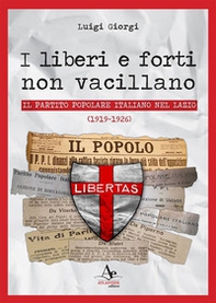 I liberi e forti non vacillano. Il Partito Popolare Italiano nel Lazio (1919-1926) - Librerie.coop