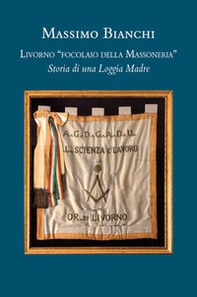 Livorno «focolaio della Massoneria». Storia di una loggia madre - Librerie.coop Livorno «focolaio della Massoneria». Storia di una loggia madre - Librerie.coop