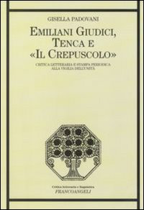 Emiliani Giudici, Tenca e «Il Crepuscolo». Critica letteraria e stampa periodica alla vigilia dell'Unità - Librerie.coop Emiliani Giudici, Tenca e «Il Crepuscolo». Critica letteraria e stampa periodica alla vigilia dell'Unità - Librerie.coop