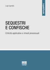 Sequestri e confische. Criticità applicative e rimedi processuali - Librerie.coop