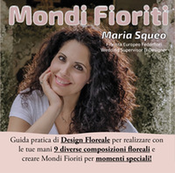 Mondi fioriti. Guida pratica di design floreale per realizzare con le tue mani 9 diverse composizioni floreali e creare mondi fioriti per momenti speciali - Librerie.coop Mondi fioriti. Guida pratica di design floreale per realizzare con le tue mani 9 diverse composizioni floreali e creare mondi fioriti per momenti speciali - Librerie.coop