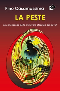 La peste. La concessione della primavera al tempo del Covid - Librerie.coop