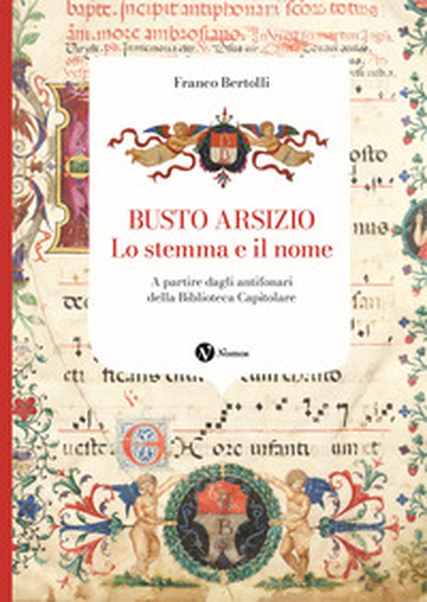Busto Arsizio. Lo stemma e il nome. A partire dagli antifonari della Biblioteca Capitolare - Librerie.coop Busto Arsizio. Lo stemma e il nome. A partire dagli antifonari della Biblioteca Capitolare - Librerie.coop
