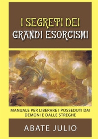 I segreti dei grandi esorcismi. Manuale per liberare i posseduti dai demoni e dalle streghe - Librerie.coop
