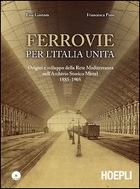 Ferrovie per l'Unità d'Italia. Origine e sviluppo della Rete Mediterranea nell'Archivio Storico Mittel 1885-1905 - Librerie.coop Ferrovie per l'Unità d'Italia. Origine e sviluppo della Rete Mediterranea nell'Archivio Storico Mittel 1885-1905 - Librerie.coop