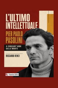 L'ultimo intellettuale: Pier Paolo Pasolini. A cinquant'anni dalla morte - Librerie.coop