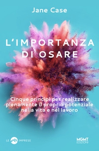 L'importanza di osare. Cinque principi per realizzare pienamente il proprio potenziale nella vita e nel lavoro - Librerie.coop