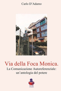Via della Foca Monica. La comunicazione autoreferenziale: un'antologia del potere - Librerie.coop