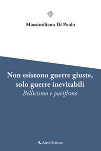 Non esistono guerre giuste, solo guerre inevitabili. Bellicismo e pacifismo - Librerie.coop