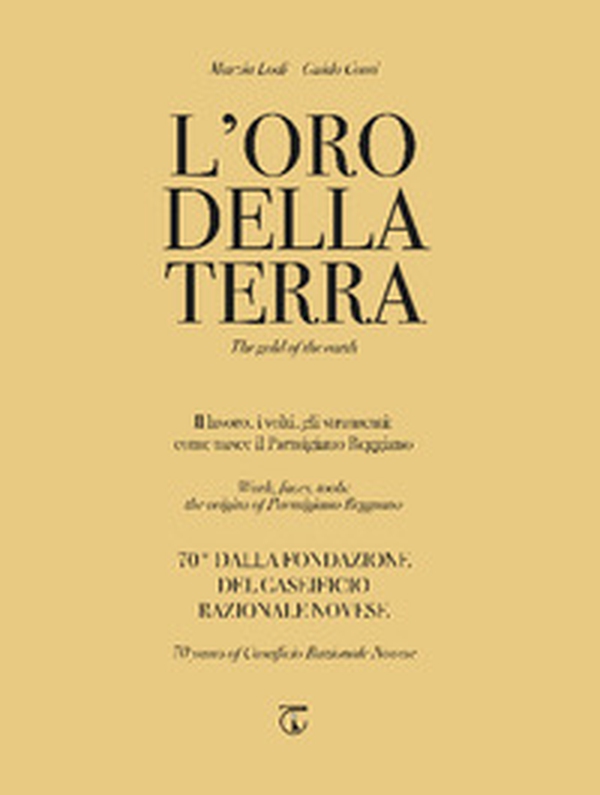L'oro della terra. Il lavoro, i volti, gli strumenti: come nasce il Parmigiano Reggiano. Ediz. italiana e inglese - Librerie.coop L'oro della terra. Il lavoro, i volti, gli strumenti: come nasce il Parmigiano Reggiano. Ediz. italiana e inglese - Librerie.coop