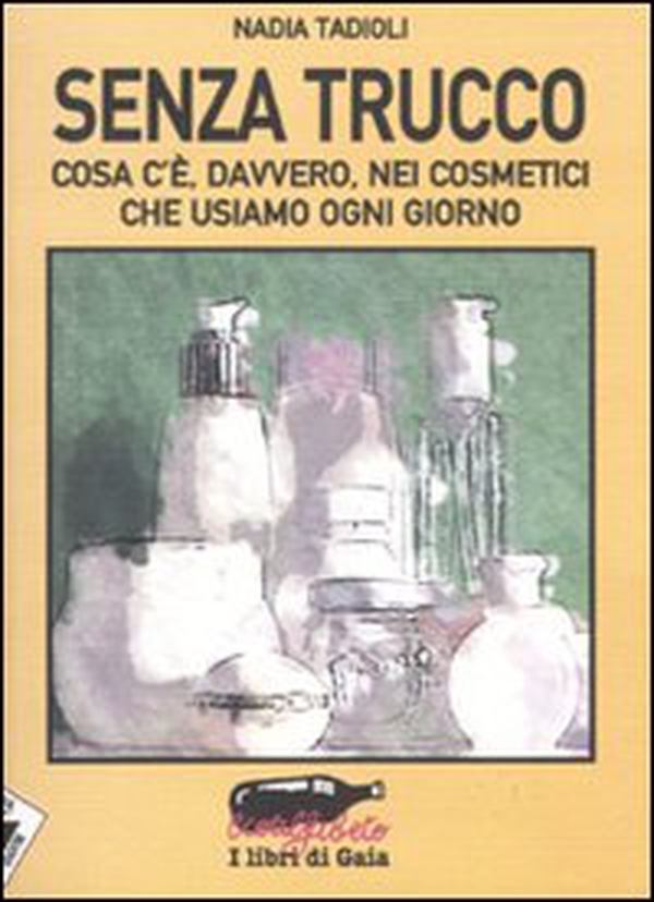 Senza trucco. Cosa c'è, davvero, nei cosmetici che usiamo ogni giorno - Librerie.coop Senza trucco. Cosa c'è, davvero, nei cosmetici che usiamo ogni giorno - Librerie.coop
