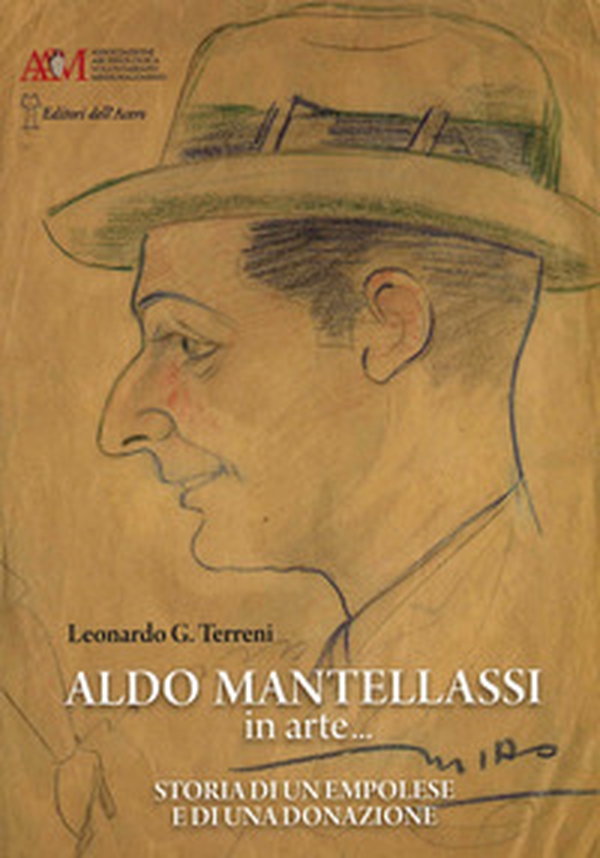 Aldo Mantellassi in arte... Storia di un empolese e di una donazione - Librerie.coop Aldo Mantellassi in arte... Storia di un empolese e di una donazione - Librerie.coop