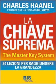 La chiave suprema. The Master Key System. 24 lezioni per raggiungere la grandezza - Librerie.coop