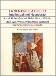 La sentinella di Seir. Intellettuali nel Novecento. Arendt, Buber, Gramsci, Heller, Hersch, Quinzio, Stein, Weil, Wiesel, Wittgenstein, Zambrano - Librerie.coop