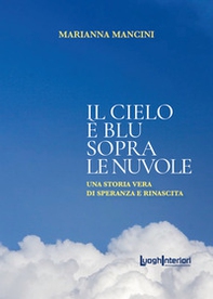 Il cielo è blu sopra le nuvole. Una storia vera di speranza e rinascita - Librerie.coop