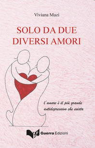 Solo da due diversi amori. L'amore è più grande antidepressivo che esista - Librerie.coop