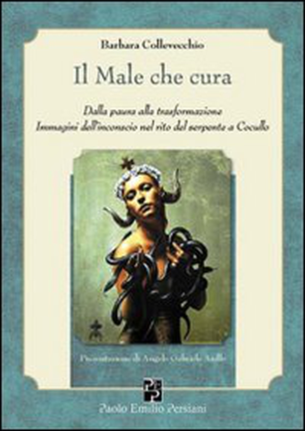 Il male che cura. Dalla paura alla trasformazione. Immagini dall'inconscio nel rito del serpente a Cocullo - Librerie.coop Il male che cura. Dalla paura alla trasformazione. Immagini dall'inconscio nel rito del serpente a Cocullo - Librerie.coop