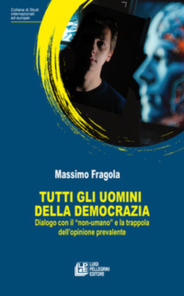 Tutti gli uomini della democrazia. Dialogo con il «non umano» e la trappola dell'opinione prevalente - Librerie.coop
