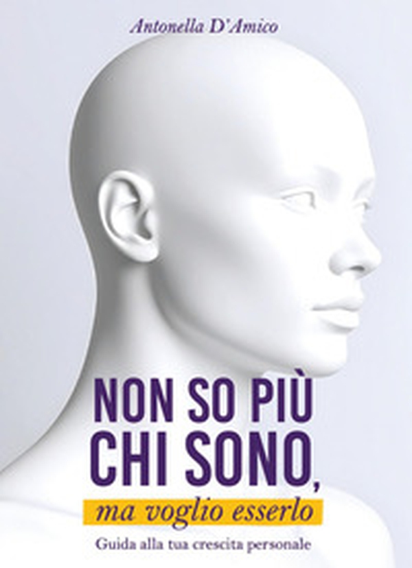 Non so più chi sono, ma voglio esserlo. Guida alla tua crescita personale - Librerie.coop