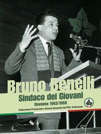 Bruno Benelli. Sindaco dei Giovani. Ravenna 1963/1968 - Librerie.coop