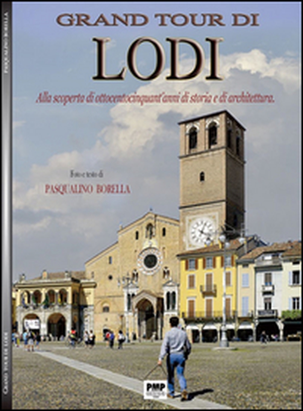 Grand tour di Lodi. Alla scoperta di ottocentocinquant'anni di storia e di architettura - Librerie.coop Grand tour di Lodi. Alla scoperta di ottocentocinquant'anni di storia e di architettura - Librerie.coop