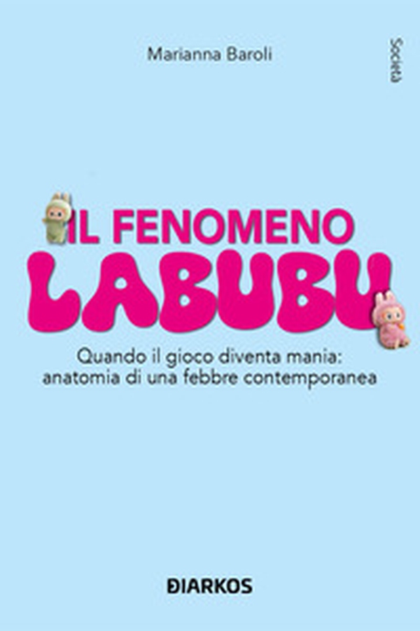 Il fenomeno Labubu. Quando il gioco diventa mania: anatomia di una febbre contemporanea - Librerie.coop
