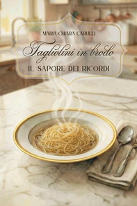 Tagliolini in brodo. Il sapore dei ricordi - Librerie.coop