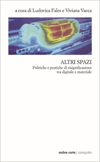 Altri spazi. Politiche e pratiche di risignificazione tra digitale e materiale - Librerie.coop Altri spazi. Politiche e pratiche di risignificazione tra digitale e materiale - Librerie.coop