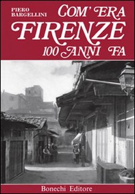 Com'era Firenze cento anni fa - Librerie.coop Com'era Firenze cento anni fa - Librerie.coop