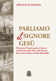 Parliamo il Signore Gesù. Dieci anni di episcopato novarese nei discorsi alla città e alla diocesi del vescovo Franco Giulio Brambilla - Librerie.coop Parliamo il Signore Gesù. Dieci anni di episcopato novarese nei discorsi alla città e alla diocesi del vescovo Franco Giulio Brambilla - Librerie.coop
