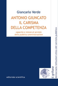 Antonio Giuncato, il carisma della competenza. Capacità e visione al servizio della pubblica amministrazione - Librerie.coop