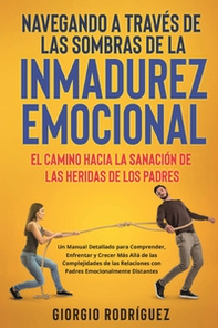Navegando a través de las sombras de la inmadurez emocional. El camino hacia la sanación de las heridas de los padres - Librerie.coop
