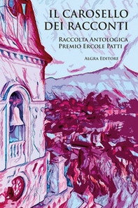 Il carosello dei racconti. Raccolta antologica Premio Ercole Patti - Librerie.coop Il carosello dei racconti. Raccolta antologica Premio Ercole Patti - Librerie.coop