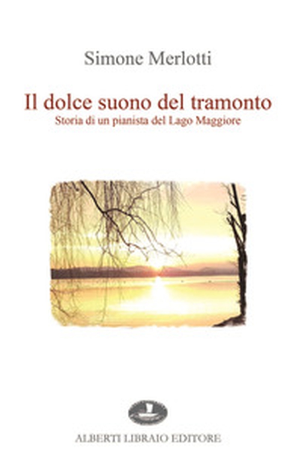 Il dolce suono del tramonto. Storia di un pianista del Lago Maggiore - Librerie.coop Il dolce suono del tramonto. Storia di un pianista del Lago Maggiore - Librerie.coop
