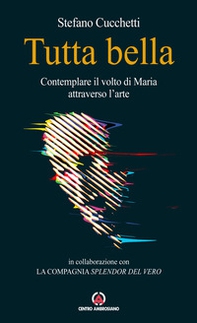 Tutta bella. Contemplare il volto di Maria attraverso l'arte - Librerie.coop