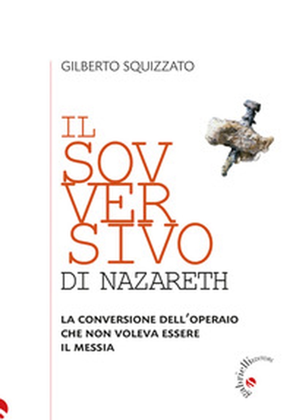 Il sovversivo di Nazareth. La conversione dell'operaio che non voleva essere il Messia - Librerie.coop Il sovversivo di Nazareth. La conversione dell'operaio che non voleva essere il Messia - Librerie.coop
