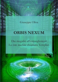 Orbis Nexum. Dai megaliti all'entanglement la time machine chiamata Templari - Librerie.coop