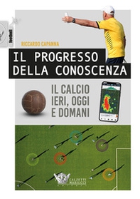 Il progresso della conoscenza. Il calcio ieri, oggi e domani - Librerie.coop