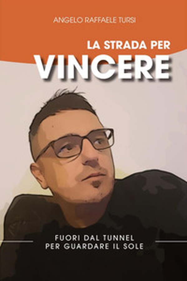 La strada per vincere. Fuori dal tunnel per guardare il sole - Librerie.coop La strada per vincere. Fuori dal tunnel per guardare il sole - Librerie.coop